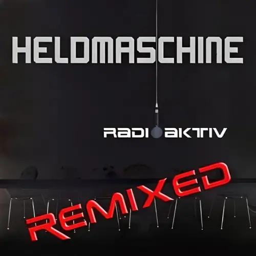 Heldmaschine : Radioaktiv Remixed (2013 Remix)